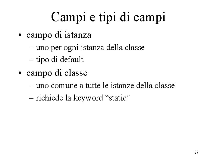 Campi e tipi di campi • campo di istanza – uno per ogni istanza