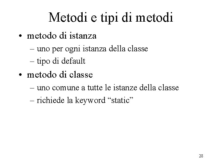 Metodi e tipi di metodi • metodo di istanza – uno per ogni istanza