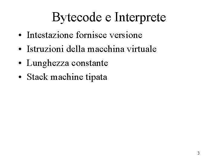 Bytecode e Interprete • • Intestazione fornisce versione Istruzioni della macchina virtuale Lunghezza constante
