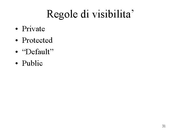 Regole di visibilita’ • • Private Protected “Default” Public 31 