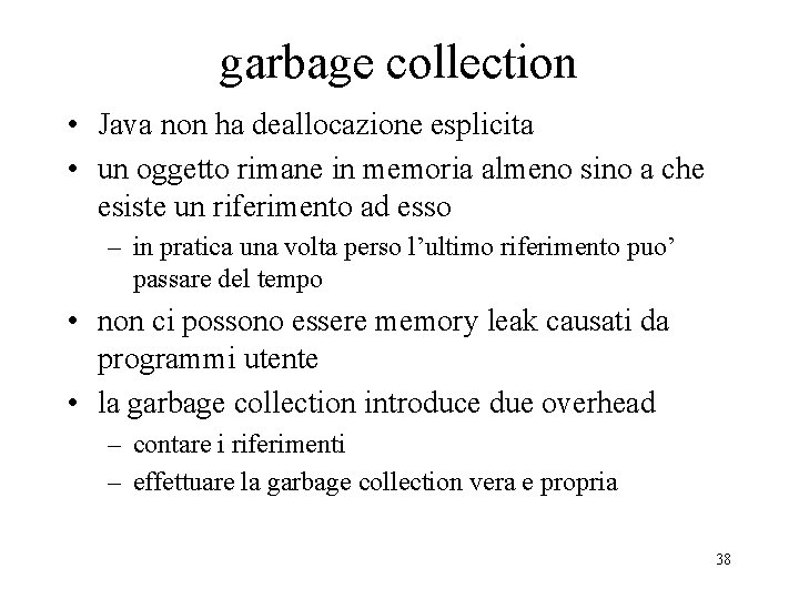garbage collection • Java non ha deallocazione esplicita • un oggetto rimane in memoria