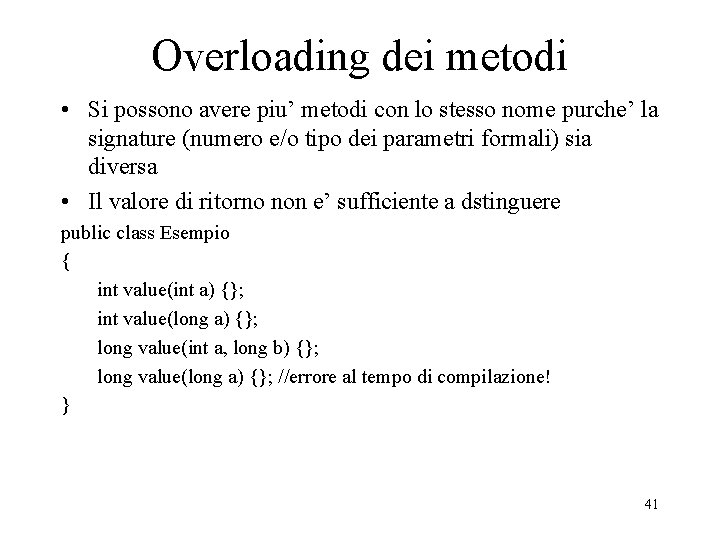 Overloading dei metodi • Si possono avere piu’ metodi con lo stesso nome purche’
