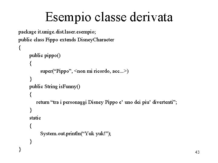 Esempio classe derivata package it. unige. dist. laser. esempio; public class Pippo extends Disney.