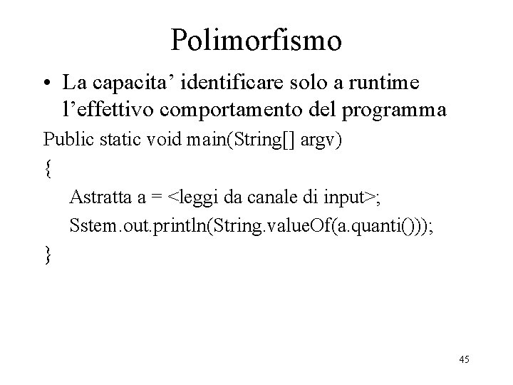Polimorfismo • La capacita’ identificare solo a runtime l’effettivo comportamento del programma Public static