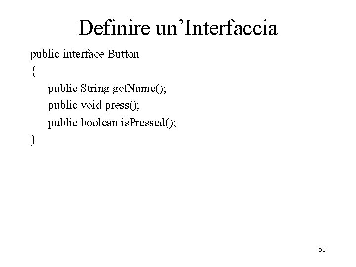 Definire un’Interfaccia public interface Button { public String get. Name(); public void press(); public