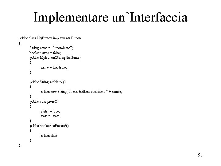 Implementare un’Interfaccia public class My. Button implements Button { String name = “Innominato”; boolean