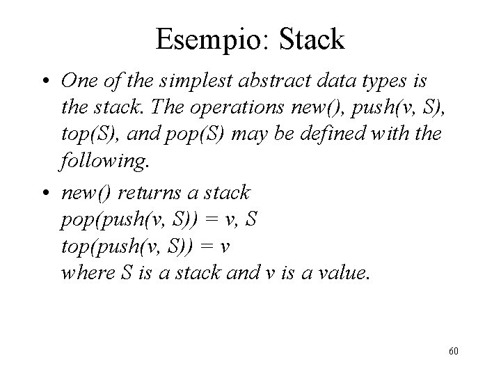 Esempio: Stack • One of the simplest abstract data types is the stack. The
