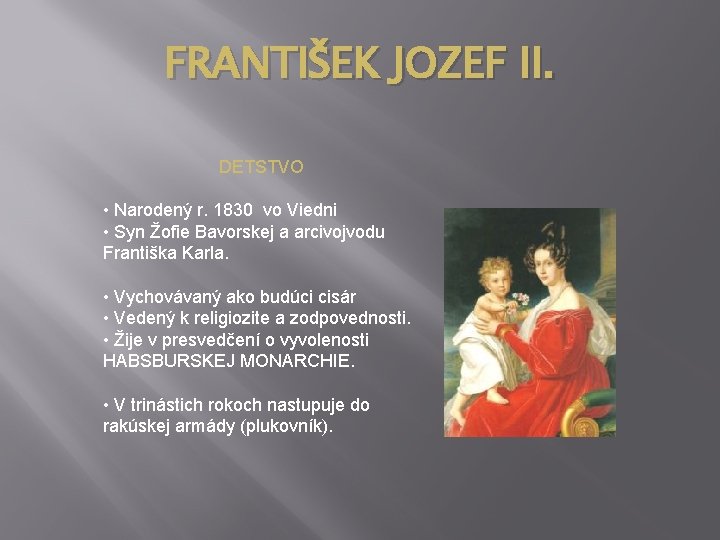 FRANTIŠEK JOZEF II. DETSTVO • Narodený r. 1830 vo Viedni • Syn Žofie Bavorskej