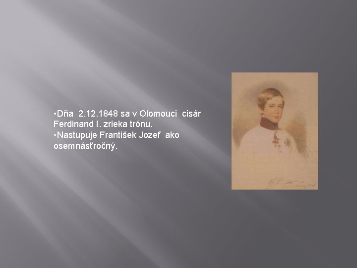  • Dňa 2. 1848 sa v Olomouci cisár Ferdinand I. zrieka trónu. •