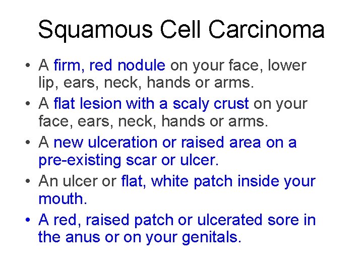 Squamous Cell Carcinoma • A firm, red nodule on your face, lower lip, ears,