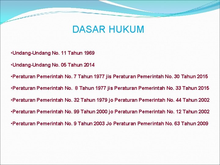 DASAR HUKUM • Undang-Undang No. 11 Tahun 1969 • Undang-Undang No. 05 Tahun 2014