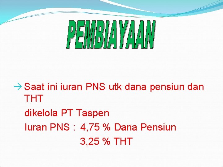 à Saat ini iuran PNS utk dana pensiun dan THT dikelola PT Taspen Iuran