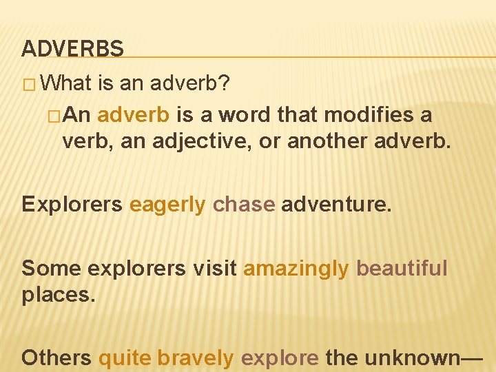 ADVERBS � What is an adverb? �An adverb is a word that modifies a