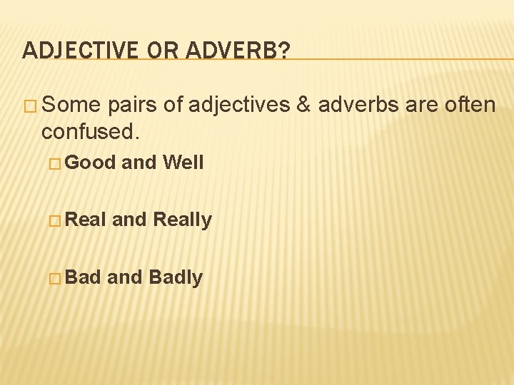 ADJECTIVE OR ADVERB? � Some pairs of adjectives & adverbs are often confused. �
