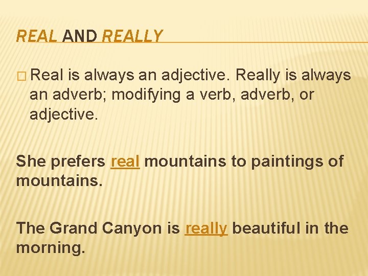 REAL AND REALLY � Real is always an adjective. Really is always an adverb;