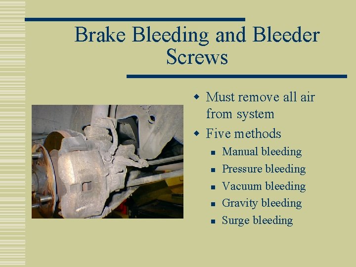 Brake Bleeding and Bleeder Screws w Must remove all air from system w Five