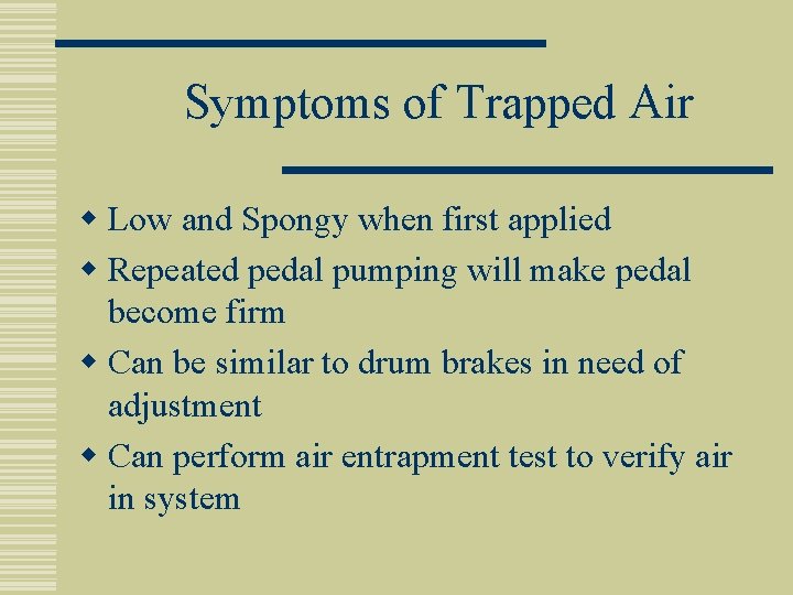 Symptoms of Trapped Air w Low and Spongy when first applied w Repeated pedal