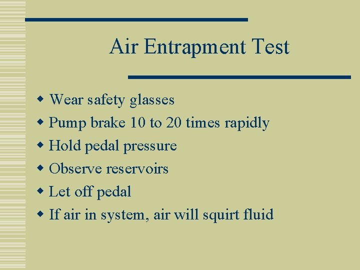 Air Entrapment Test w Wear safety glasses w Pump brake 10 to 20 times