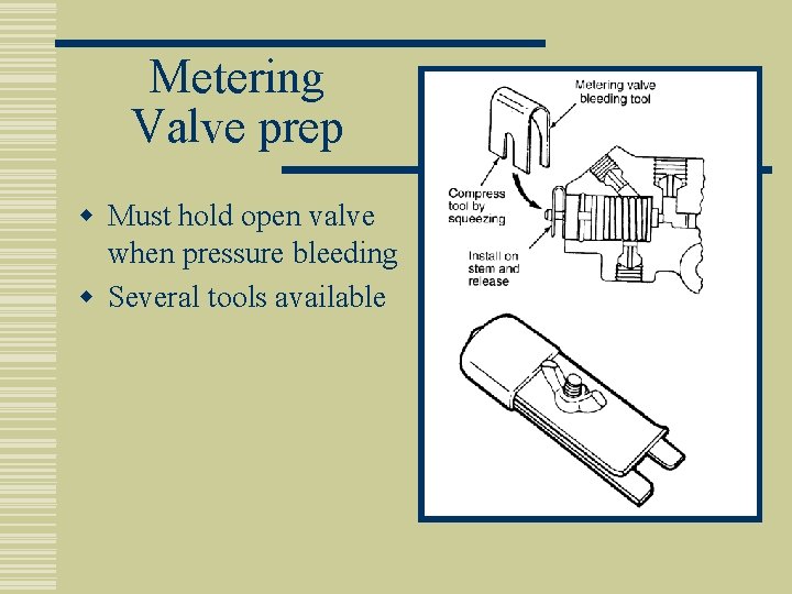 Metering Valve prep w Must hold open valve when pressure bleeding w Several tools