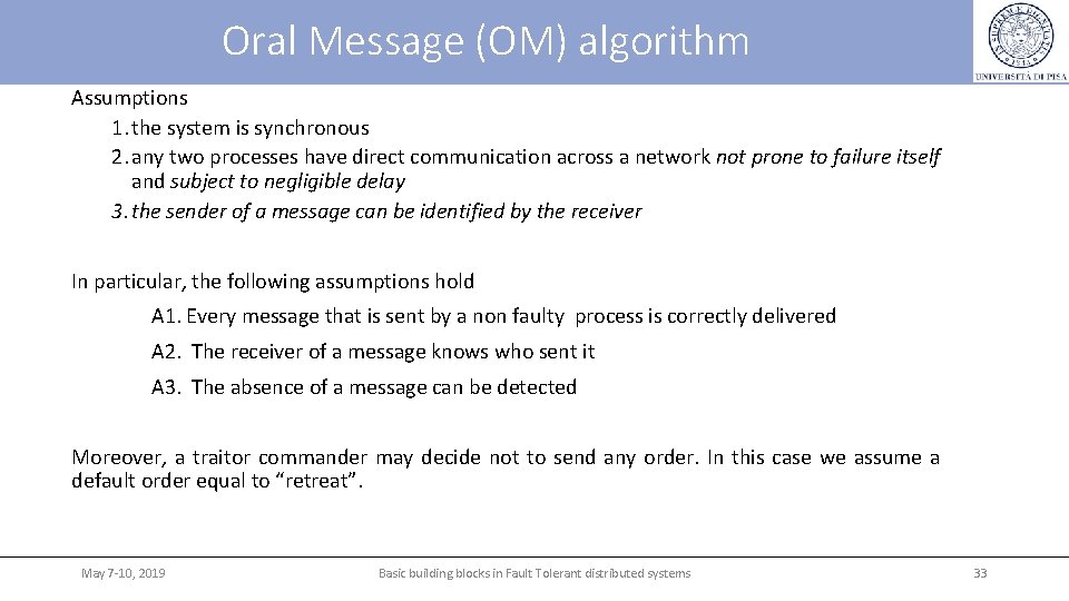Oral Message (OM) algorithm Assumptions 1. the system is synchronous 2. any two processes Oral Message (OM) algorithm Assumptions 1. the system is synchronous 2. any two processes