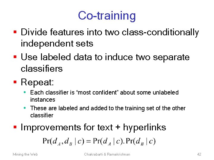 Co-training § Divide features into two class-conditionally independent sets § Use labeled data to