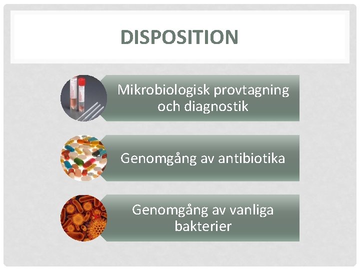 DISPOSITION Mikrobiologisk provtagning och diagnostik Genomgång av antibiotika Genomgång av vanliga bakterier 