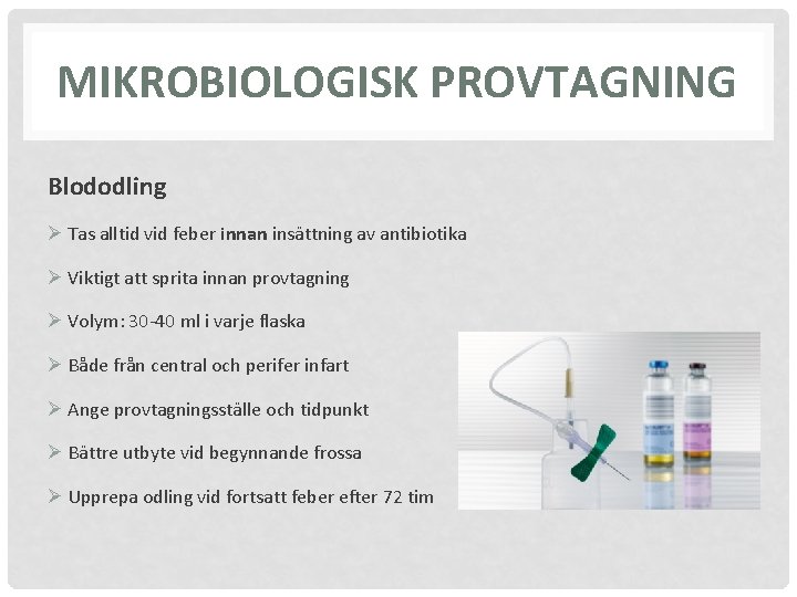 MIKROBIOLOGISK PROVTAGNING Blododling Ø Tas alltid vid feber innan insättning av antibiotika Ø Viktigt