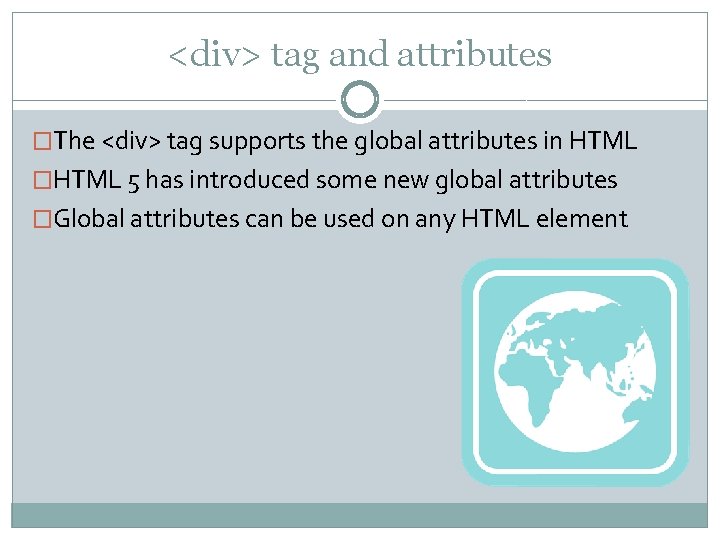 <div> tag and attributes �The <div> tag supports the global attributes in HTML �HTML