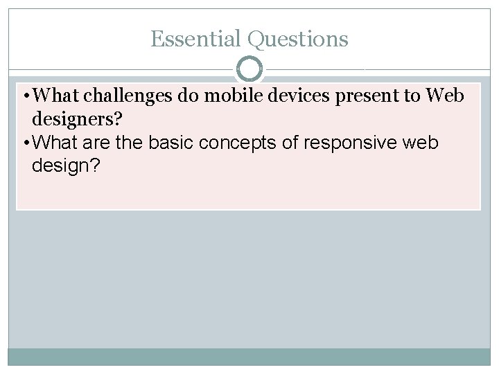 Essential Questions • What challenges do mobile devices present to Web designers? • What