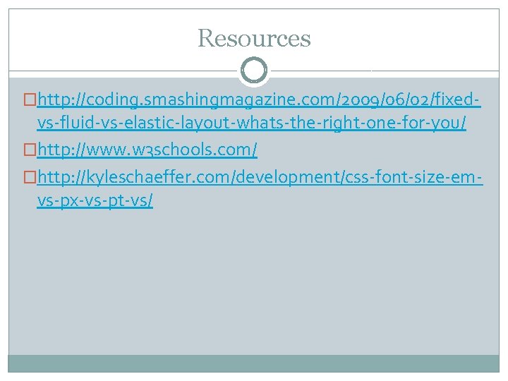 Resources �http: //coding. smashingmagazine. com/2009/06/02/fixed- vs-fluid-vs-elastic-layout-whats-the-right-one-for-you/ �http: //www. w 3 schools. com/ �http: //kyleschaeffer.
