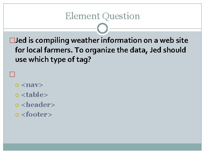 Element Question �Jed is compiling weather information on a web site for local farmers.