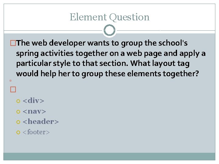Element Question �The web developer wants to group the school's spring activities together on