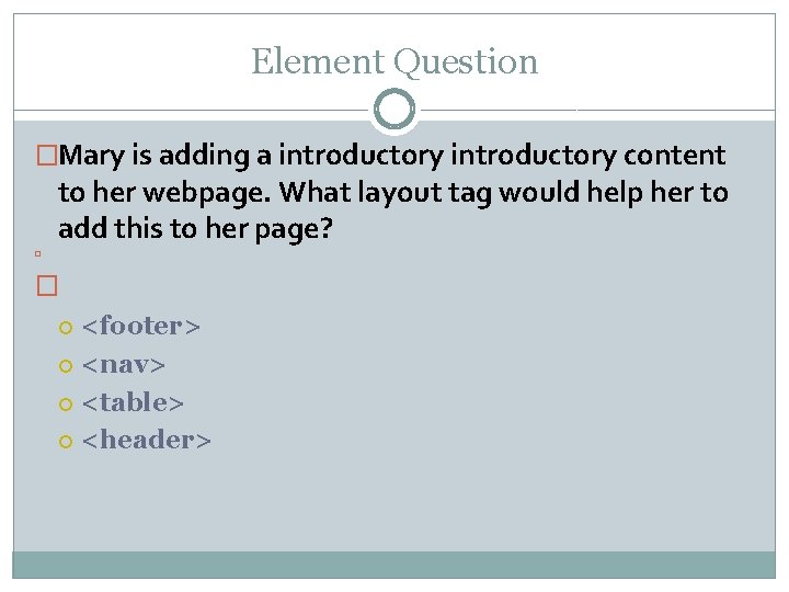 Element Question �Mary is adding a introductory content to her webpage. What layout tag