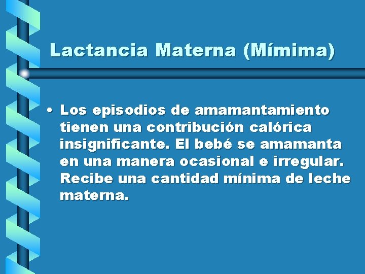 Lactancia Materna (Mímima) • Los episodios de amamantamiento tienen una contribución calórica insignificante. El