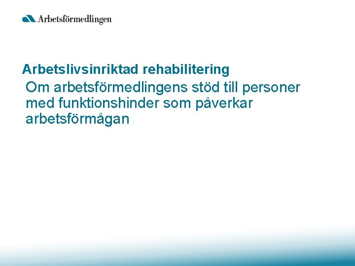 Arbetslivsinriktad rehabilitering Om arbetsförmedlingens stöd till personer med funktionshinder som påverkar arbetsförmågan 