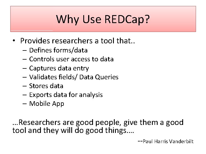 Why Use REDCap? • Provides researchers a tool that. . – Defines forms/data –
