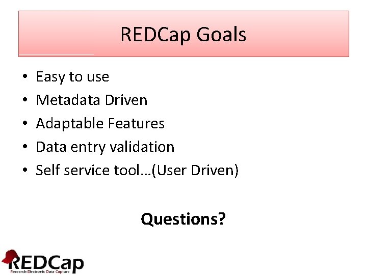 REDCap Goals • • • Easy to use Metadata Driven Adaptable Features Data entry