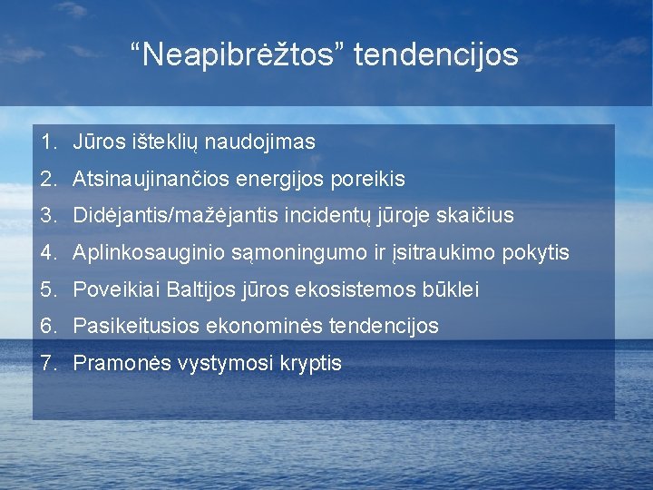 “Neapibrėžtos” tendencijos 1. Jūros išteklių naudojimas 2. Atsinaujinančios energijos poreikis 3. Didėjantis/mažėjantis incidentų jūroje