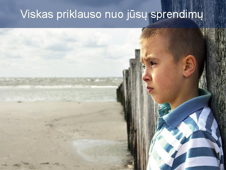 Viskas priklauso nuo jūsų sprendimų 