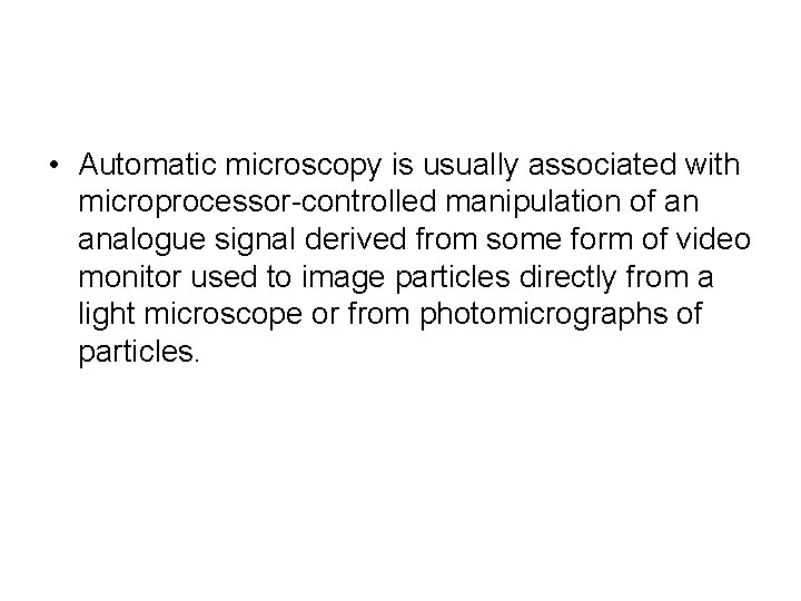  • Automatic microscopy is usually associated with microprocessor-controlled manipulation of an analogue signal