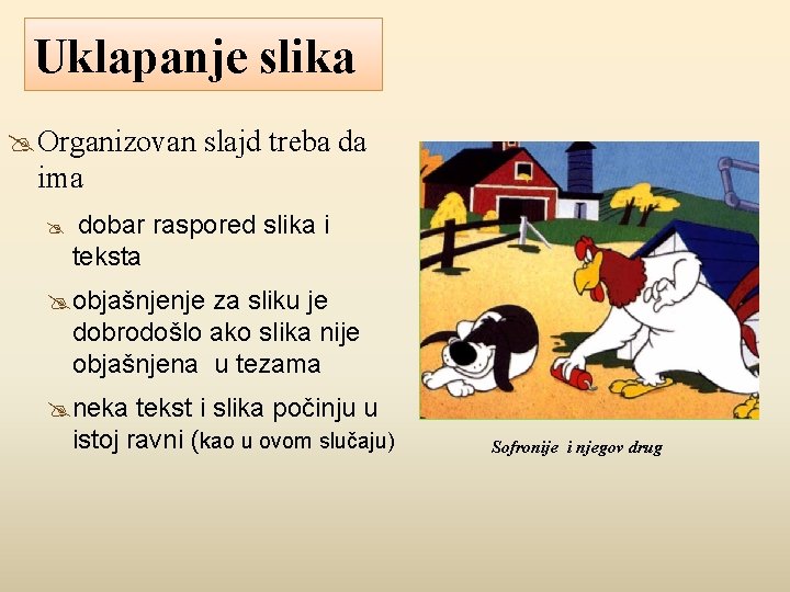 Uklapanje slika Organizovan slajd treba da ima dobar raspored slika i teksta objašnjenje za