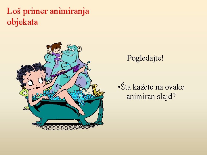 Loš primer animiranja objekata Pogledajte! • Šta kažete na ovako animiran slajd? 