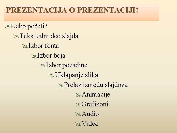 PREZENTACIJA O PREZENTACIJI! Kako početi? Tekstualni deo slajda Izbor fonta Izbor boja Izbor pozadine