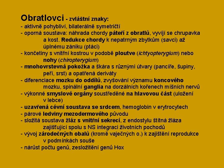 Obratlovci - zvláštní znaky: - aktivně pohybliví, bilaterálně symetričtí - oporná soustava: náhrada chordy