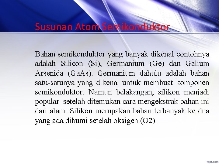 Susunan Atom Semikonduktor Bahan semikonduktor yang banyak dikenal contohnya adalah Silicon (Si), Germanium (Ge)