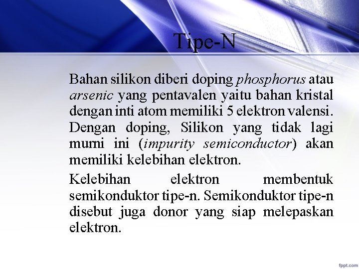 Tipe-N Bahan silikon diberi doping phosphorus atau arsenic yang pentavalen yaitu bahan kristal dengan