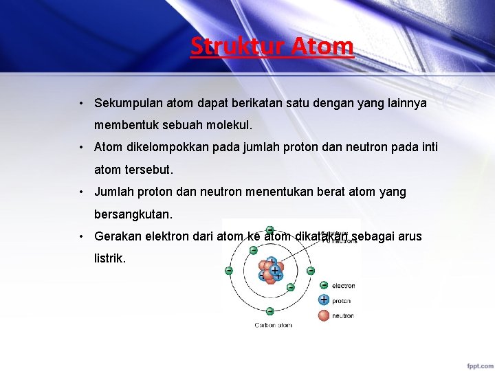 Struktur Atom • Sekumpulan atom dapat berikatan satu dengan yang lainnya membentuk sebuah molekul.