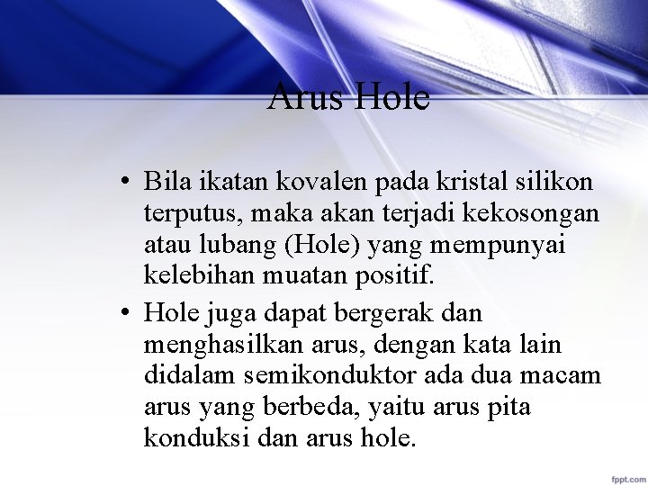 Arus Hole • Bila ikatan kovalen pada kristal silikon terputus, maka akan terjadi kekosongan