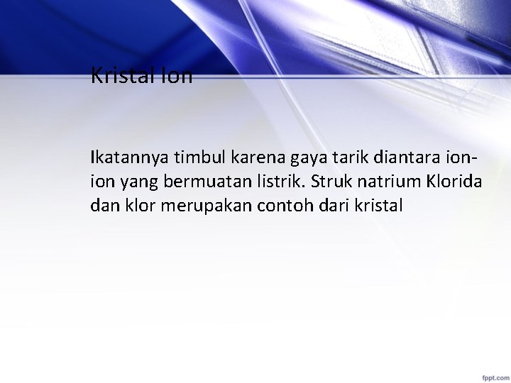 Kristal Ion Ikatannya timbul karena gaya tarik diantara ionion yang bermuatan listrik. Struk natrium