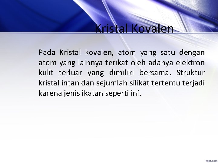 Kristal Kovalen Pada Kristal kovalen, atom yang satu dengan atom yang lainnya terikat oleh